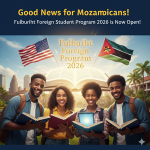 Good News for Mozambicans Fulbright Foreign Student Program 2026 is Now Open!